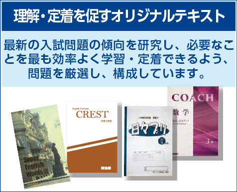 理解・定着を促すオリジナルテキスト
開進館のオリジナル教材は、高い合格率を支えるものの一つです。
最新の入試問題の傾向を研究し、必要なことを最も効率よく学習・定着できるよう、問題を厳選し、構成しています。